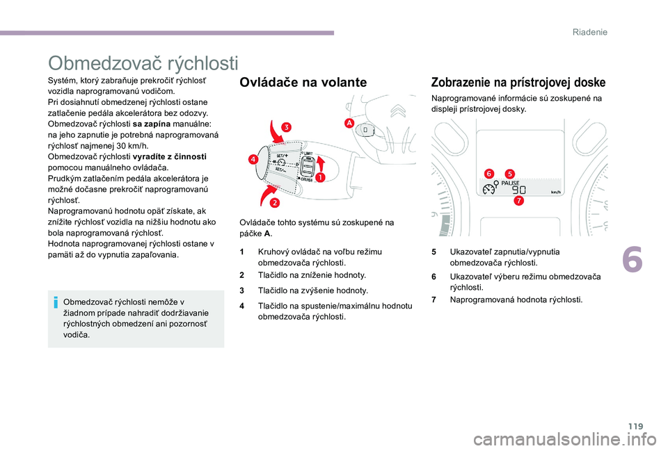 CITROEN C-ELYSÉE 2017 Návod na použitie (in Slovak) 119
Obmedzovač rýchlosti
Systém, ktorý zabraňuje prekročiť rýchlosť
vozidla naprogramovanú vodičom.
Pri dosiahnutí obmedzenej rýchlosti ostane
zatlačenie pedála akcelerátora bez odoz CITROEN C-ELYSÉE 2017 Návod na použitie (in Slovak) 119
Obmedzovač rýchlosti
Systém, ktorý zabraňuje prekročiť rýchlosť
vozidla naprogramovanú vodičom.
Pri dosiahnutí obmedzenej rýchlosti ostane
zatlačenie pedála akcelerátora bez odoz