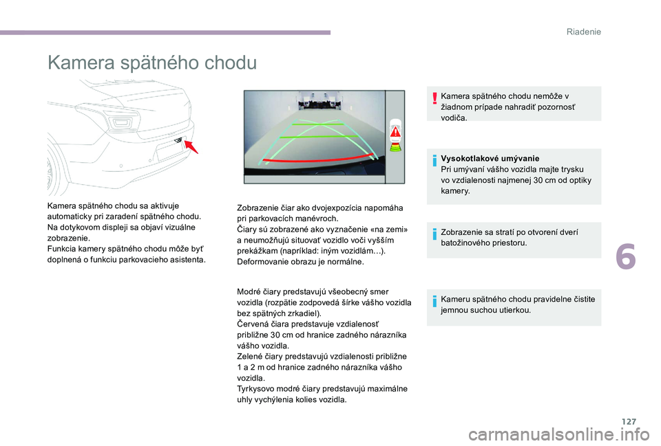 CITROEN C-ELYSÉE 2017 Návod na použitie (in Slovak) 127
Kamera spätného chodu
Kamera spätného chodu sa aktivuje
automaticky pri zaradení spätného chodu.
Na dotykovom displeji sa objaví vizuálne
zobrazenie.
Funkcia kamery spätného chodu mô CITROEN C-ELYSÉE 2017 Návod na použitie (in Slovak) 127
Kamera spätného chodu
Kamera spätného chodu sa aktivuje
automaticky pri zaradení spätného chodu.
Na dotykovom displeji sa objaví vizuálne
zobrazenie.
Funkcia kamery spätného chodu mô