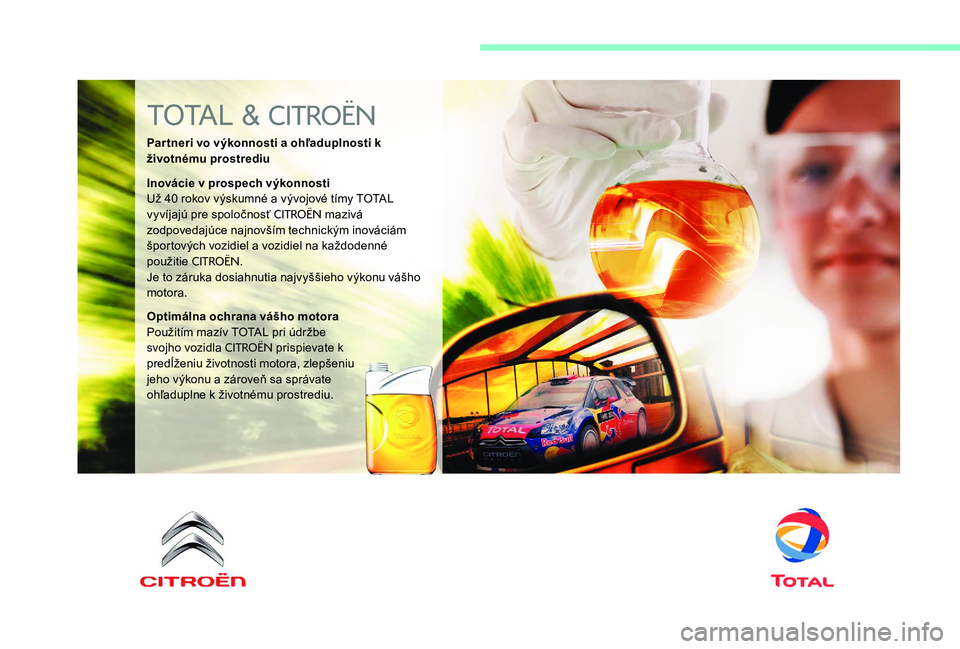 CITROEN C-ELYSÉE 2017 Návod na použitie (in Slovak) TOTAL & CITROËN
Par tneri vo výkonnosti a ohľaduplnosti k
životnému prostrediu
Inovácie v prospech výkonnosti
Už 40 rokov výskumné a vývojové tímy TOTAL
vyvíjajú pre spoločnosť
CIT CITROEN C-ELYSÉE 2017 Návod na použitie (in Slovak) TOTAL & CITROËN
Par tneri vo výkonnosti a ohľaduplnosti k
životnému prostrediu
Inovácie v prospech výkonnosti
Už 40 rokov výskumné a vývojové tímy TOTAL
vyvíjajú pre spoločnosť
CIT
