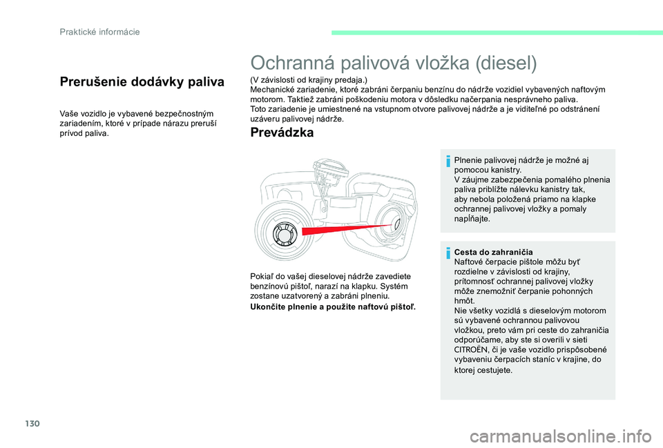 CITROEN C-ELYSÉE 2017 Návod na použitie (in Slovak) 130
Prerušenie dodávky paliva
Vaše vozidlo je vybavené bezpečnostným
zariadením, ktoré v prípade nárazu preruší
prívod paliva.
Ochranná palivová vložka (diesel)
(V závislosti od kra CITROEN C-ELYSÉE 2017 Návod na použitie (in Slovak) 130
Prerušenie dodávky paliva
Vaše vozidlo je vybavené bezpečnostným
zariadením, ktoré v prípade nárazu preruší
prívod paliva.
Ochranná palivová vložka (diesel)
(V závislosti od kra