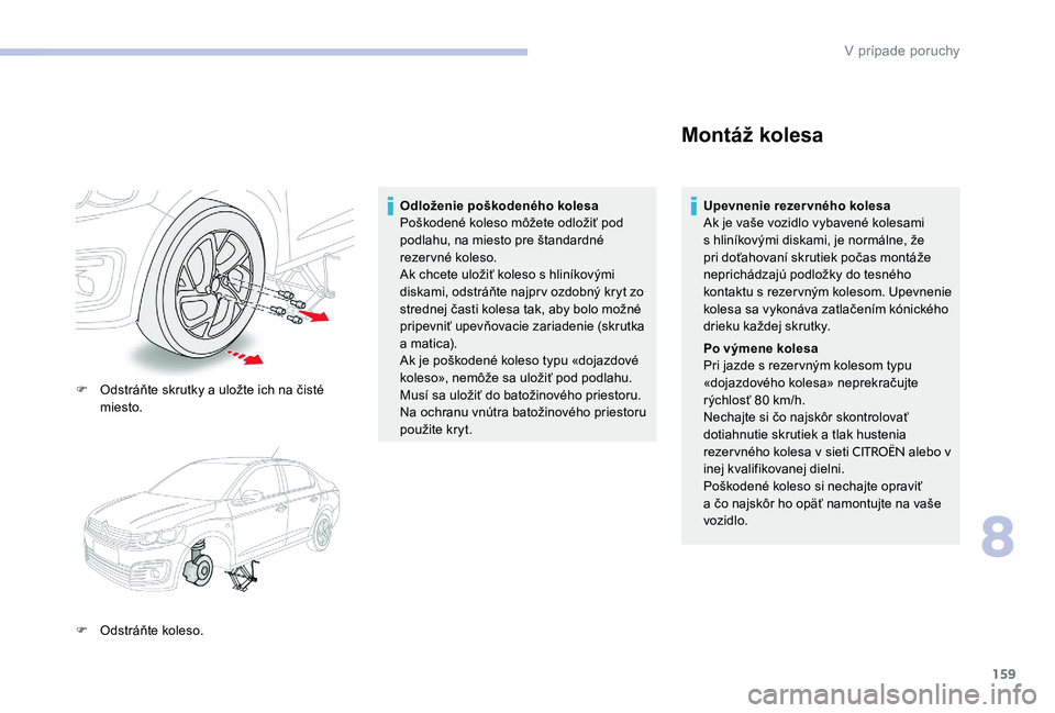 CITROEN C-ELYSÉE 2017 Návod na použitie (in Slovak) 159
F Odstráňte skrutky a uložte ich na čisté miesto.
F
O
dstráňte koleso. Odloženie poškodeného kolesa
Poškodené koleso môžete odložiť pod
podlahu, na miesto pre štandardné
rez CITROEN C-ELYSÉE 2017 Návod na použitie (in Slovak) 159
F Odstráňte skrutky a uložte ich na čisté miesto.
F
O
dstráňte koleso. Odloženie poškodeného kolesa
Poškodené koleso môžete odložiť pod
podlahu, na miesto pre štandardné
rez