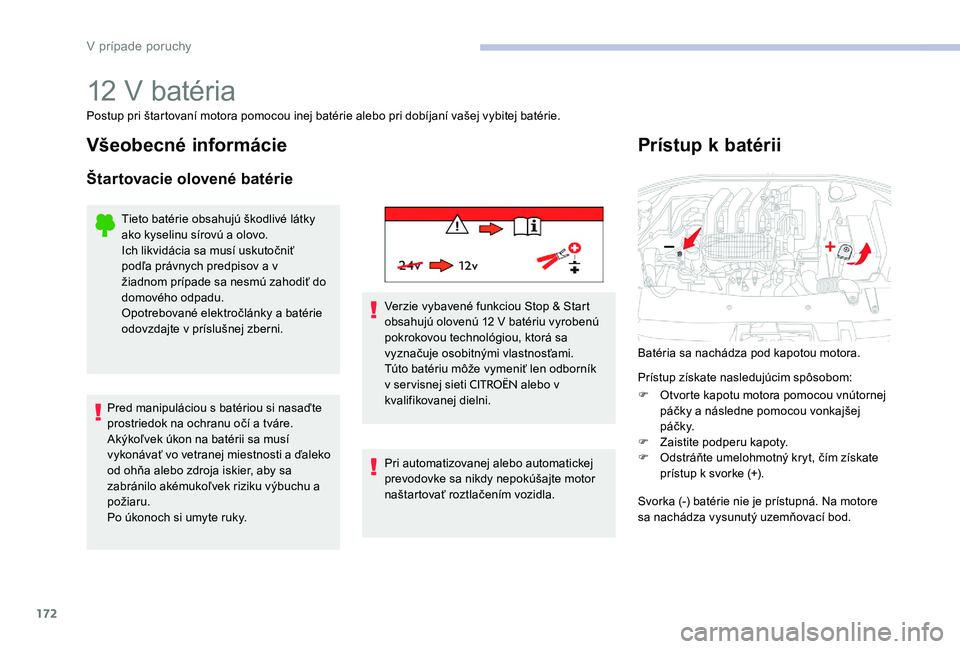 CITROEN C-ELYSÉE 2017 Návod na použitie (in Slovak) 172
12 V batéria
Postup pri štartovaní motora pomocou inej batérie alebo pri dobíjaní vašej vybitej batérie.
Všeobecné informácie
Štartovacie olovené batérie
Tieto batérie obsahujú šk CITROEN C-ELYSÉE 2017 Návod na použitie (in Slovak) 172
12 V batéria
Postup pri štartovaní motora pomocou inej batérie alebo pri dobíjaní vašej vybitej batérie.
Všeobecné informácie
Štartovacie olovené batérie
Tieto batérie obsahujú šk