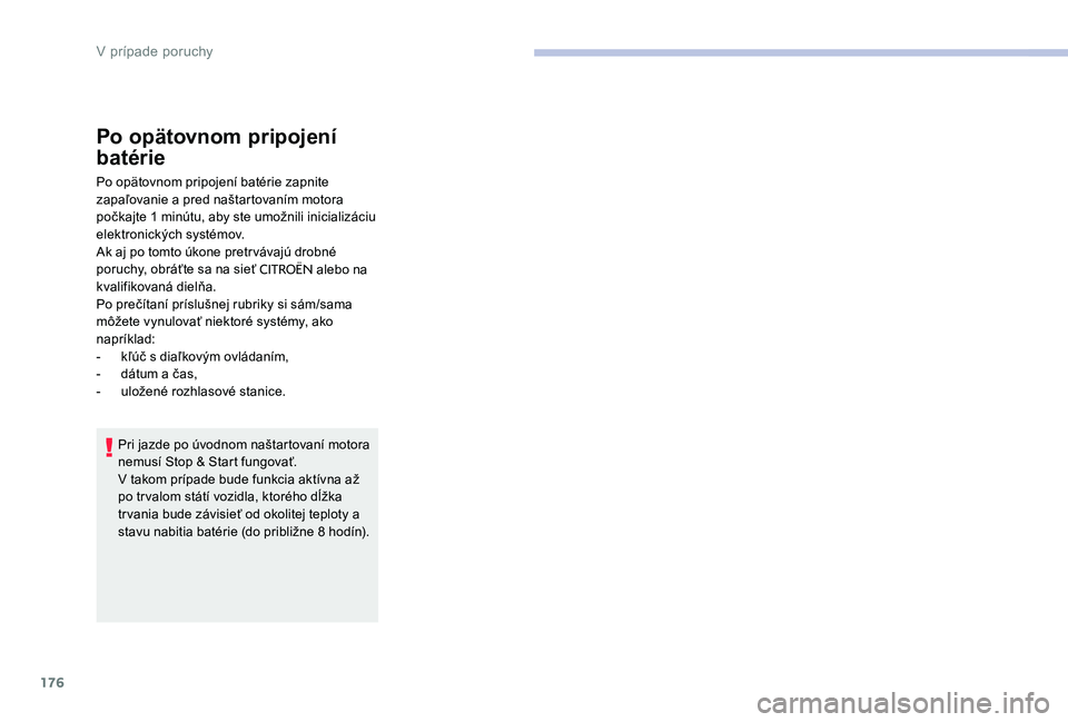 CITROEN C-ELYSÉE 2017 Návod na použitie (in Slovak) 176
Po opätovnom pripojení
batérie
Po opätovnom pripojení batérie zapnite
zapaľovanie a pred naštartovaním motora
počkajte 1 minútu, aby ste umožnili inicializáciu
elektronických sys CITROEN C-ELYSÉE 2017 Návod na použitie (in Slovak) 176
Po opätovnom pripojení
batérie
Po opätovnom pripojení batérie zapnite
zapaľovanie a pred naštartovaním motora
počkajte 1 minútu, aby ste umožnili inicializáciu
elektronických sys
