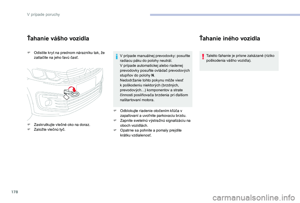 CITROEN C-ELYSÉE 2017 Návod na použitie (in Slovak) 178
Ťahanie vášho vozidla
F Odistite kryt na prednom nárazníku tak, že zatlačíte na jeho ľavú časť.
F
Z
askrutkujte vlečné oko na doraz.
F
Z
aložte vlečnú tyč. V prípade manu CITROEN C-ELYSÉE 2017 Návod na použitie (in Slovak) 178
Ťahanie vášho vozidla
F Odistite kryt na prednom nárazníku tak, že zatlačíte na jeho ľavú časť.
F
Z
askrutkujte vlečné oko na doraz.
F
Z
aložte vlečnú tyč. V prípade manu