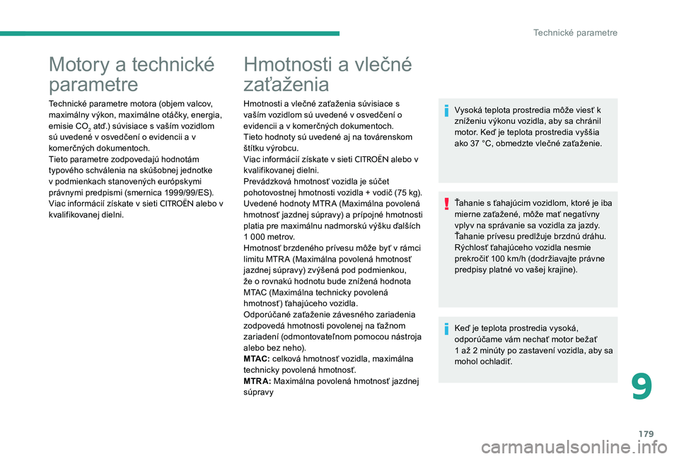CITROEN C-ELYSÉE 2017 Návod na použitie (in Slovak) 179
Motory a technické
parametre
Technické parametre motora (objem valcov,
maximálny výkon, maximálne otáčky, energia,
emisie CO
2 atď.) súvisiace s vaším vozidlom
sú uvedené v osved CITROEN C-ELYSÉE 2017 Návod na použitie (in Slovak) 179
Motory a technické
parametre
Technické parametre motora (objem valcov,
maximálny výkon, maximálne otáčky, energia,
emisie CO
2 atď.) súvisiace s vaším vozidlom
sú uvedené v osved