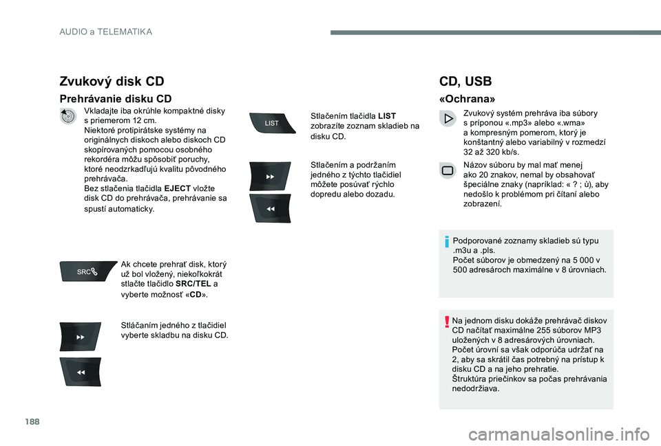 CITROEN C-ELYSÉE 2017 Návod na použitie (in Slovak) 188
Zvukový disk CD
Prehrávanie disku CD
CD, USB
«Ochrana»
Zvukový systém prehráva iba súbory
s príponou «.mp3» alebo «.wma»
a kompresným pomerom, ktorý je
konštantný alebo variab CITROEN C-ELYSÉE 2017 Návod na použitie (in Slovak) 188
Zvukový disk CD
Prehrávanie disku CD
CD, USB
«Ochrana»
Zvukový systém prehráva iba súbory
s príponou «.mp3» alebo «.wma»
a kompresným pomerom, ktorý je
konštantný alebo variab