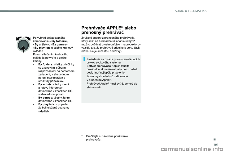 CITROEN C-ELYSÉE 2017 Návod na použitie (in Slovak) 191
Prehrávače APPLE® alebo
prenosný prehrávač
Zvukové súbory z prenosného prehrávača,
ktorý slúži na hromadné ukladanie údajov*
možno počúvať prostredníctvom reproduktorov
vo CITROEN C-ELYSÉE 2017 Návod na použitie (in Slovak) 191
Prehrávače APPLE® alebo
prenosný prehrávač
Zvukové súbory z prenosného prehrávača,
ktorý slúži na hromadné ukladanie údajov*
možno počúvať prostredníctvom reproduktorov
vo