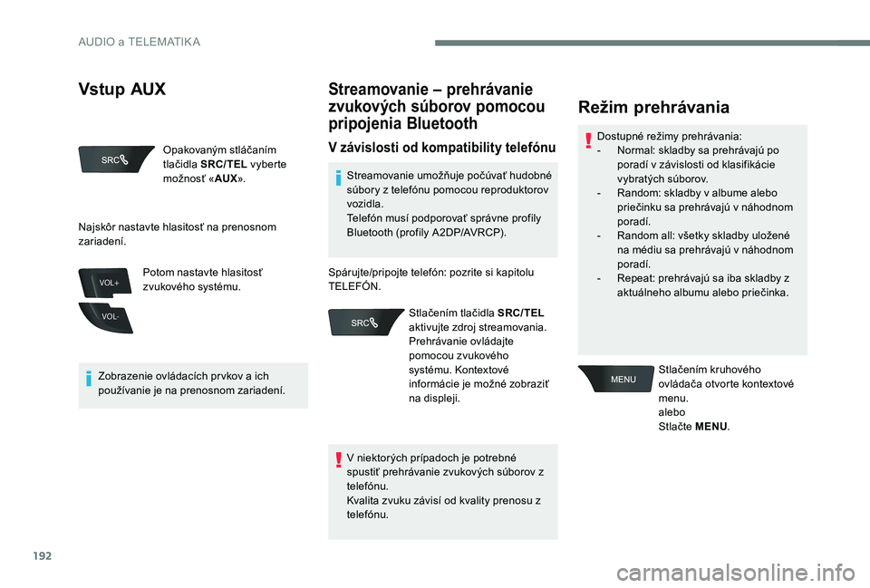 CITROEN C-ELYSÉE 2017 Návod na použitie (in Slovak) 192
VOL+
VOL-
Opakovaným stláčaním
tlačidla SRC/TEL vyberte
možnosť « AUX».
Zobrazenie ovládacích prvkov a ich
používanie je na prenosnom zariadení. Potom nastavte hlasitosť
zvukov CITROEN C-ELYSÉE 2017 Návod na použitie (in Slovak) 192
VOL+
VOL-
Opakovaným stláčaním
tlačidla SRC/TEL vyberte
možnosť « AUX».
Zobrazenie ovládacích prvkov a ich
používanie je na prenosnom zariadení. Potom nastavte hlasitosť
zvukov