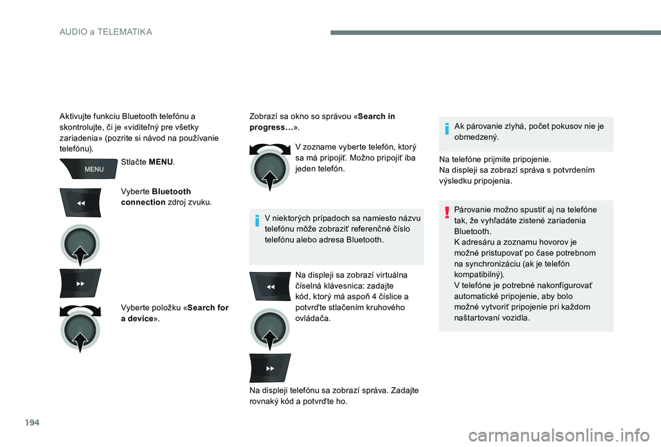 CITROEN C-ELYSÉE 2017 Návod na použitie (in Slovak) 194
Stlačte MENU.
Vyberte Bluetooth
connection zdroj zvuku.
Vyberte položku « Search for
a device ». V zozname vyberte telefón, ktorý
sa má pripojiť. Možno pripojiť iba
jeden telefón.
CITROEN C-ELYSÉE 2017 Návod na použitie (in Slovak) 194
Stlačte MENU.
Vyberte Bluetooth
connection zdroj zvuku.
Vyberte položku « Search for
a device ». V zozname vyberte telefón, ktorý
sa má pripojiť. Možno pripojiť iba
jeden telefón.