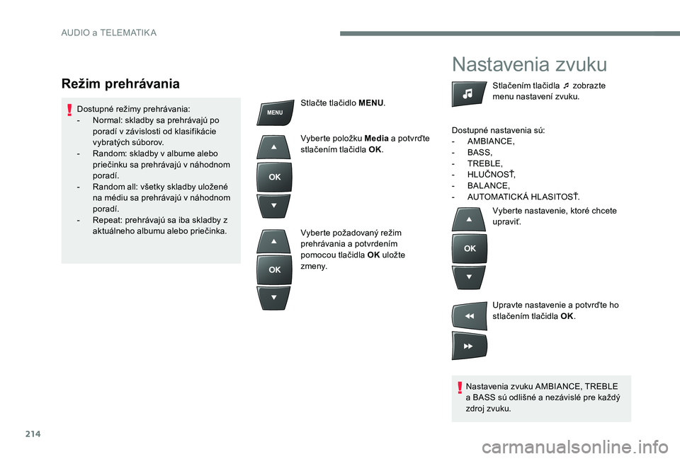CITROEN C-ELYSÉE 2017 Návod na použitie (in Slovak) 214
Nastavenia zvuku
Nastavenia zvuku AMBIANCE, TREBLE
a BASS sú odlišné a nezávislé pre každý
zdroj zvuku.Stlačením tlačidla ¯ zobrazte
menu nastavení zvuku.
Dostupné nastavenia sú:
CITROEN C-ELYSÉE 2017 Návod na použitie (in Slovak) 214
Nastavenia zvuku
Nastavenia zvuku AMBIANCE, TREBLE
a BASS sú odlišné a nezávislé pre každý
zdroj zvuku.Stlačením tlačidla ¯ zobrazte
menu nastavení zvuku.
Dostupné nastavenia sú: