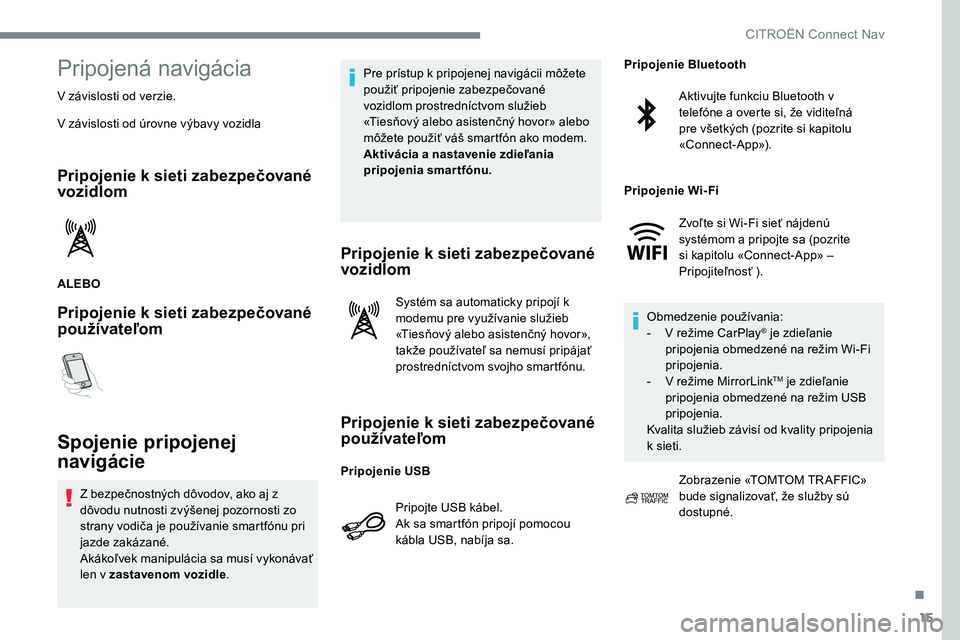 CITROEN C-ELYSÉE 2017 Návod na použitie (in Slovak) 15
Pripojená navigácia
V závislosti od verzie.
V závislosti od úrovne výbavy vozidla
Pripojenie k sieti zabezpečované
vozidlom
ALEBO
Pripojenie k sieti zabezpečované
používateľom
Spojen CITROEN C-ELYSÉE 2017 Návod na použitie (in Slovak) 15
Pripojená navigácia
V závislosti od verzie.
V závislosti od úrovne výbavy vozidla
Pripojenie k sieti zabezpečované
vozidlom
ALEBO
Pripojenie k sieti zabezpečované
používateľom
Spojen
