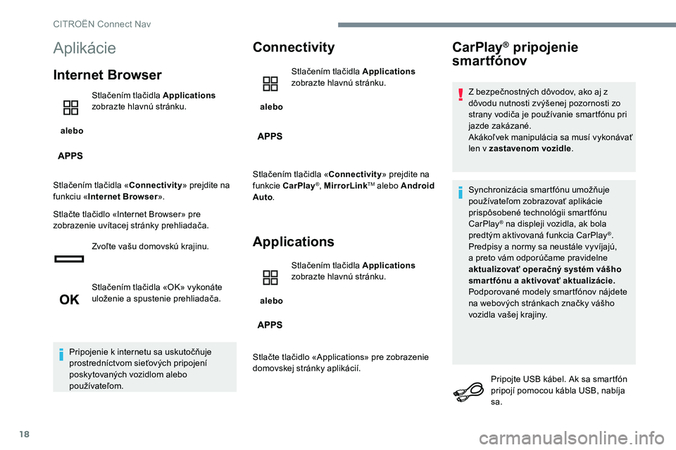 CITROEN C-ELYSÉE 2017  Návod na použitie (in Slovak) 18
Aplikácie
Internet Browser
 alebo Stlačením tlačidla Applications
 
zobrazte hlavnú stránku.
Stlačením tlačidla « Connectivity» prejdite na 
funkciu «Internet Browser ».
Stlačte tlač
