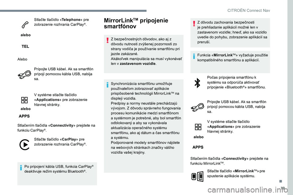 CITROEN C-ELYSÉE 2017 Návod na použitie (in Slovak) 19
alebo Stlačte tlačidlo «
Telephone» pre
zobrazenie rozhrania CarPlay
®.
Alebo Pripojte USB kábel. Ak sa smartfón
pripojí pomocou kábla USB, nabíja
sa.
alebo V systéme stlačte tla CITROEN C-ELYSÉE 2017 Návod na použitie (in Slovak) 19
alebo Stlačte tlačidlo «
Telephone» pre
zobrazenie rozhrania CarPlay
®.
Alebo Pripojte USB kábel. Ak sa smartfón
pripojí pomocou kábla USB, nabíja
sa.
alebo V systéme stlačte tla