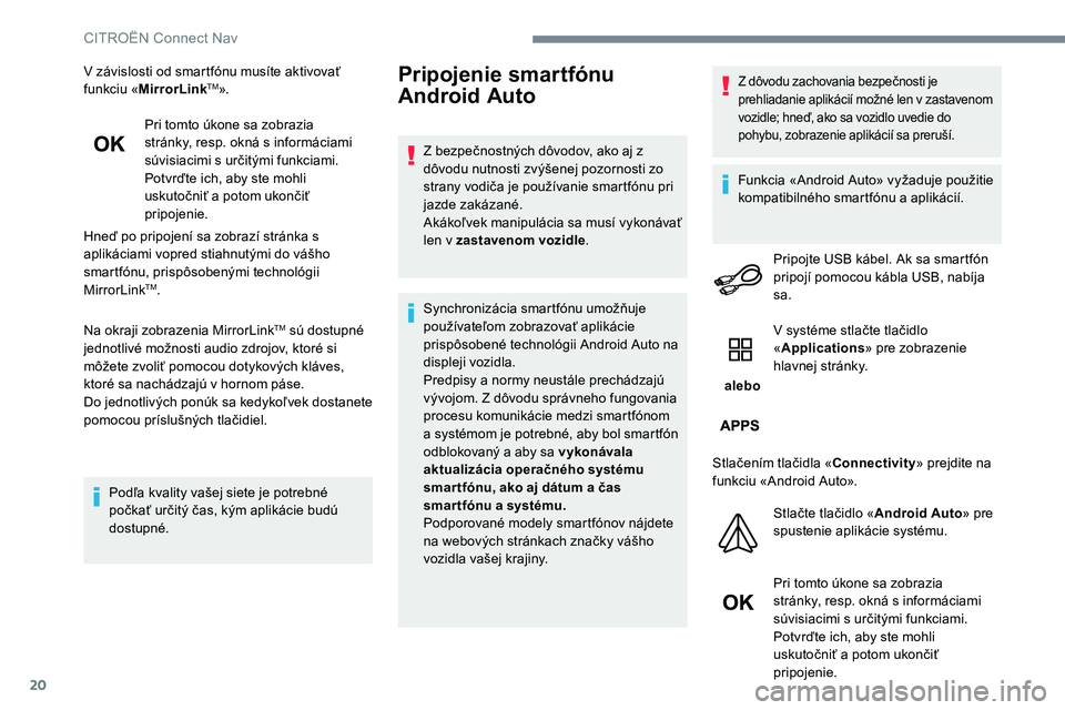 CITROEN C-ELYSÉE 2017  Návod na použitie (in Slovak) 20
V závislosti od smartfónu musíte aktivovať 
funkciu «MirrorLinkTM».
Pri tomto úkone sa zobrazia 
stránky, resp. okná s informáciami 
súvisiacimi s určitými funkciami.
Potvrďte ich, ab