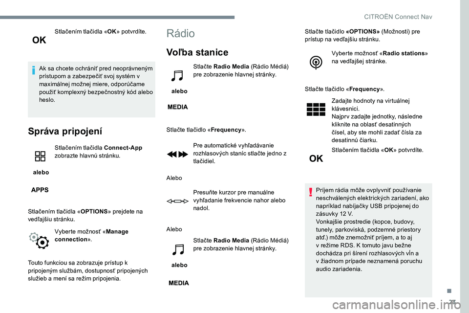CITROEN C-ELYSÉE 2017 Návod na použitie (in Slovak) 23
Stlačením tlačidla «OK» potvrdíte.
Ak sa chcete ochrániť pred neoprávneným
prístupom a zabezpečiť svoj systém v
maximálnej možnej miere, odporúčame
použiť komplexný bezpečn CITROEN C-ELYSÉE 2017 Návod na použitie (in Slovak) 23
Stlačením tlačidla «OK» potvrdíte.
Ak sa chcete ochrániť pred neoprávneným
prístupom a zabezpečiť svoj systém v
maximálnej možnej miere, odporúčame
použiť komplexný bezpečn