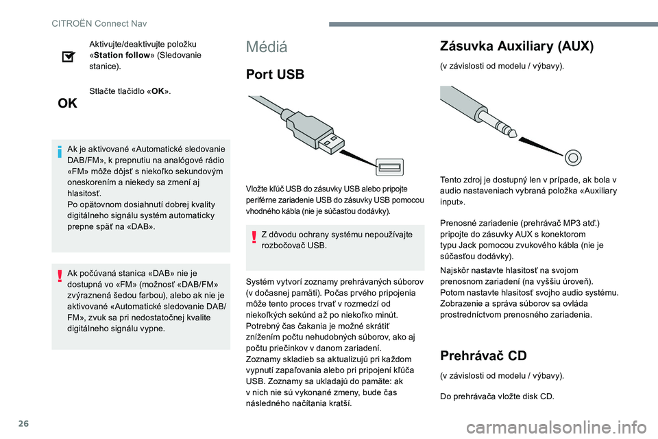 CITROEN C-ELYSÉE 2017 Návod na použitie (in Slovak) 26
Aktivujte/deaktivujte položku
«Station follow » (Sledovanie
st a n i c e).
Stlačte tlačidlo « OK».
Ak je aktivované «Automatické sledovanie
DAB/FM», k prepnutiu na analógové rádio CITROEN C-ELYSÉE 2017 Návod na použitie (in Slovak) 26
Aktivujte/deaktivujte položku
«Station follow » (Sledovanie
st a n i c e).
Stlačte tlačidlo « OK».
Ak je aktivované «Automatické sledovanie
DAB/FM», k prepnutiu na analógové rádio