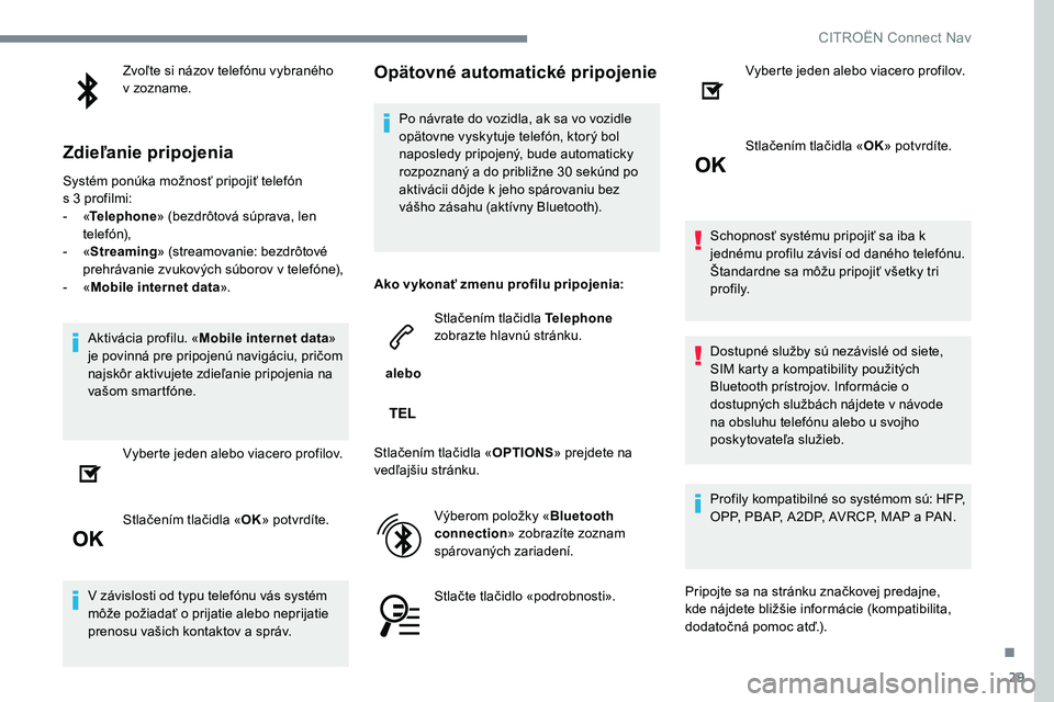CITROEN C-ELYSÉE 2017 Návod na použitie (in Slovak) 29
Zvoľte si názov telefónu vybraného
v zozname.
Zdieľanie pripojenia
Systém ponúka možnosť pripojiť telefón
s 3 profilmi:
-
« T
elephone » (bezdrôtová súprava, len
telefón),
-
CITROEN C-ELYSÉE 2017 Návod na použitie (in Slovak) 29
Zvoľte si názov telefónu vybraného
v zozname.
Zdieľanie pripojenia
Systém ponúka možnosť pripojiť telefón
s 3 profilmi:
-
« T
elephone » (bezdrôtová súprava, len
telefón),
-