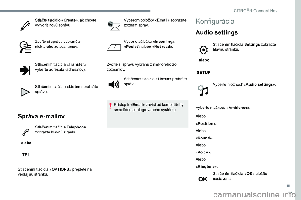CITROEN C-ELYSÉE 2017 Návod na použitie (in Slovak) 33
Stlačte tlačidlo «Create», ak chcete
vytvoriť novú správu.
Zvoľte si správu vybranú z
niektorého zo zoznamov.
Stlačením tlačidla « Transfer»
vyberte adresáta (adresátov).
Stla CITROEN C-ELYSÉE 2017 Návod na použitie (in Slovak) 33
Stlačte tlačidlo «Create», ak chcete
vytvoriť novú správu.
Zvoľte si správu vybranú z
niektorého zo zoznamov.
Stlačením tlačidla « Transfer»
vyberte adresáta (adresátov).
Stla