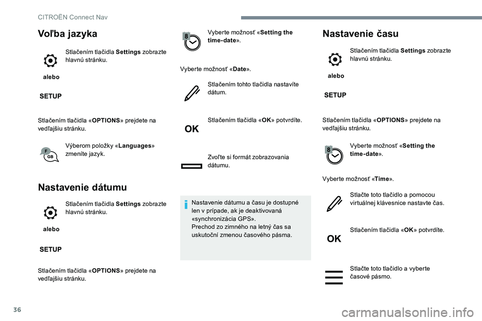 CITROEN C-ELYSÉE 2017 Návod na použitie (in Slovak) 36
Voľba jazyka
alebo Stlačením tlačidla
Settings zobrazte
hlavnú stránku.
Stlačením tlačidla « OPTIONS» prejdete na
vedľajšiu stránku.
Výberom položky « Languages»
zmeníte jaz CITROEN C-ELYSÉE 2017 Návod na použitie (in Slovak) 36
Voľba jazyka
alebo Stlačením tlačidla
Settings zobrazte
hlavnú stránku.
Stlačením tlačidla « OPTIONS» prejdete na
vedľajšiu stránku.
Výberom položky « Languages»
zmeníte jaz