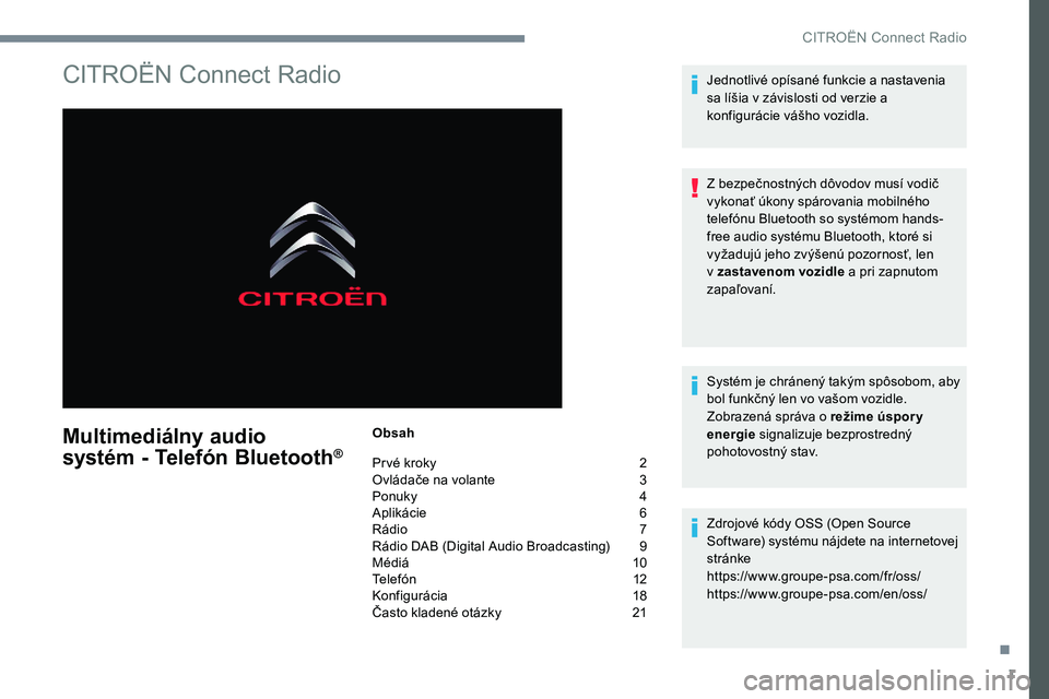 CITROEN C-ELYSÉE 2017 Návod na použitie (in Slovak) 1
CITROËN Connect Radio
Multimediálny audio
systém - Telefón Bluetooth®
Obsah
Prvé kroky
2
O
vládače na volante
3
P
onuky
4
A
plikácie
6
R
ádio
7
R
ádio DAB (Digital A CITROEN C-ELYSÉE 2017 Návod na použitie (in Slovak) 1
CITROËN Connect Radio
Multimediálny audio
systém - Telefón Bluetooth®
Obsah
Prvé kroky
2
O
vládače na volante
3
P
onuky
4
A
plikácie
6
R
ádio
7
R
ádio DAB (Digital A