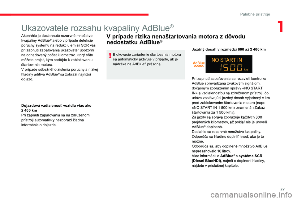 CITROEN C-ELYSÉE 2017 Návod na použitie (in Slovak) 27
Ukazovatele rozsahu kvapaliny AdBlue®
Akonáhle je dosiahnuté rezervné množstvo
kvapaliny AdBlue® alebo v prípade detekcie
poruchy systému na redukciu emisií SCR vás
pri zapnutí zapaľ CITROEN C-ELYSÉE 2017 Návod na použitie (in Slovak) 27
Ukazovatele rozsahu kvapaliny AdBlue®
Akonáhle je dosiahnuté rezervné množstvo
kvapaliny AdBlue® alebo v prípade detekcie
poruchy systému na redukciu emisií SCR vás
pri zapnutí zapaľ
