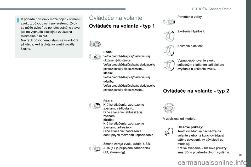 CITROEN C-ELYSÉE 2017 Návod na použitie (in Slovak) 3
V prípade horúčavy môže dôjsť k stlmeniu
zvuku z dôvodu ochrany systému. Zvuk
sa môže uviesť do pohotovostného stavu
(úplné vypnutie displeja a zvuku) na
minimálne 5 minút.
Náv CITROEN C-ELYSÉE 2017 Návod na použitie (in Slovak) 3
V prípade horúčavy môže dôjsť k stlmeniu
zvuku z dôvodu ochrany systému. Zvuk
sa môže uviesť do pohotovostného stavu
(úplné vypnutie displeja a zvuku) na
minimálne 5 minút.
Náv