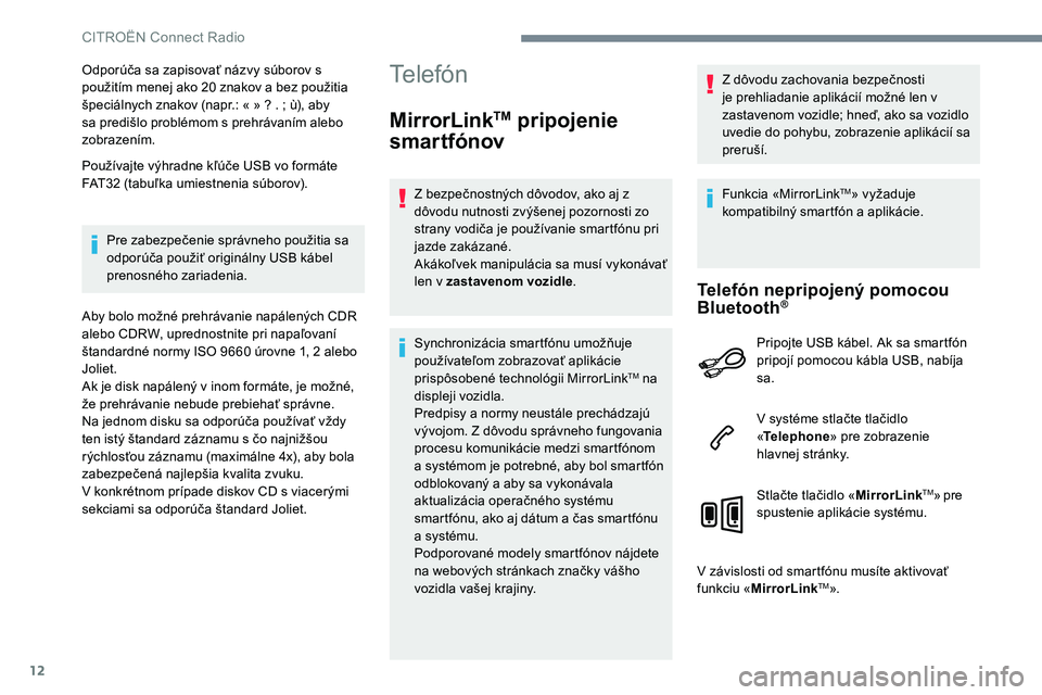 CITROEN C-ELYSÉE 2017 Návod na použitie (in Slovak) 12
Odporúča sa zapisovať názvy súborov s
použitím menej ako 20 znakov a bez použitia
špeciálnych znakov (napr.: « » ? . ; ù), aby
sa predišlo problémom s prehrávaním alebo
zobraze CITROEN C-ELYSÉE 2017 Návod na použitie (in Slovak) 12
Odporúča sa zapisovať názvy súborov s
použitím menej ako 20 znakov a bez použitia
špeciálnych znakov (napr.: « » ? . ; ù), aby
sa predišlo problémom s prehrávaním alebo
zobraze