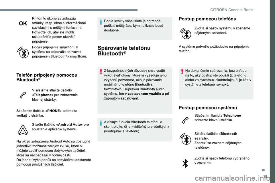 CITROEN C-ELYSÉE 2017  Návod na použitie (in Slovak) 15
Pri tomto úkone sa zobrazia 
stránky, resp. okná s informáciami 
súvisiacimi s určitými funkciami.
Potvrďte ich, aby ste mohli 
uskutočniť a potom ukončiť 
pripojenie.
Počas pripojenia