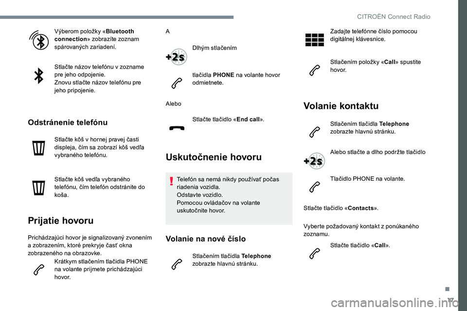 CITROEN C-ELYSÉE 2017 Návod na použitie (in Slovak) 17
Výberom položky «Bluetooth
connection » zobrazíte zoznam
spárovaných zariadení.
Stlačte názov telefónu v zozname
pre jeho odpojenie.
Znovu stlačte názov telefónu pre
jeho pripojen CITROEN C-ELYSÉE 2017 Návod na použitie (in Slovak) 17
Výberom položky «Bluetooth
connection » zobrazíte zoznam
spárovaných zariadení.
Stlačte názov telefónu v zozname
pre jeho odpojenie.
Znovu stlačte názov telefónu pre
jeho pripojen