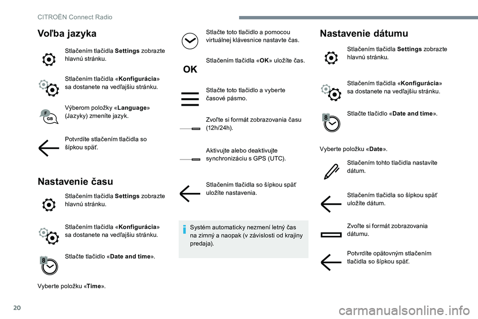 CITROEN C-ELYSÉE 2017 Návod na použitie (in Slovak) 20
Voľba jazyka
Stlačením tlačidla Settings zobrazte
hlavnú stránku.
Stlačením tlačidla « Konfigurácia»
sa dostanete na vedľajšiu stránku.
Výberom položky « Language»
(Jazyky) zm CITROEN C-ELYSÉE 2017 Návod na použitie (in Slovak) 20
Voľba jazyka
Stlačením tlačidla Settings zobrazte
hlavnú stránku.
Stlačením tlačidla « Konfigurácia»
sa dostanete na vedľajšiu stránku.
Výberom položky « Language»
(Jazyky) zm