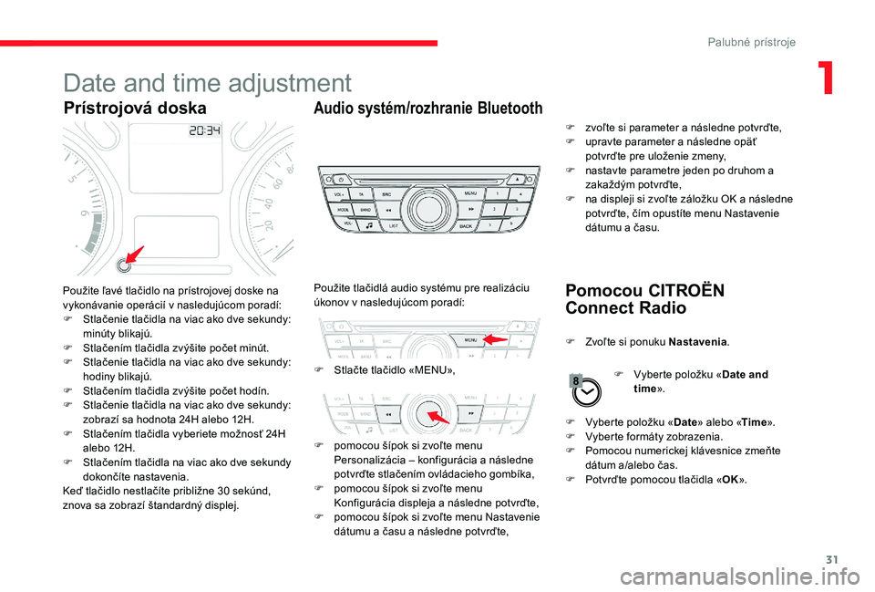 CITROEN C-ELYSÉE 2017 Návod na použitie (in Slovak) 31
Date and time adjustment
Prístrojová doskaAudio systém/rozhranie Bluetooth
Pomocou CITROËN
Connect RadioPoužite ľavé tlačidlo na prístrojovej doske na
vykonávanie operácií v nasleduj CITROEN C-ELYSÉE 2017 Návod na použitie (in Slovak) 31
Date and time adjustment
Prístrojová doskaAudio systém/rozhranie Bluetooth
Pomocou CITROËN
Connect RadioPoužite ľavé tlačidlo na prístrojovej doske na
vykonávanie operácií v nasleduj