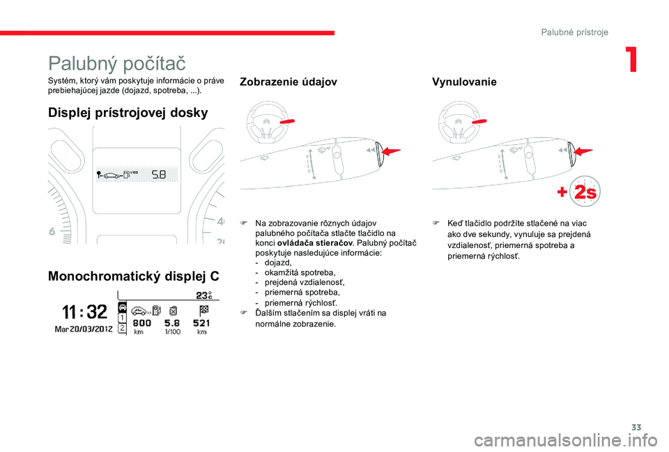 CITROEN C-ELYSÉE 2017 Návod na použitie (in Slovak) 33
Palubný počítač
Systém, ktorý vám poskytuje informácie o práve
prebiehajúcej jazde (dojazd, spotreba, ...).
Displej prístrojovej dosky
Monochromatický displej C
Zobrazenie údajov
F Na CITROEN C-ELYSÉE 2017 Návod na použitie (in Slovak) 33
Palubný počítač
Systém, ktorý vám poskytuje informácie o práve
prebiehajúcej jazde (dojazd, spotreba, ...).
Displej prístrojovej dosky
Monochromatický displej C
Zobrazenie údajov
F Na