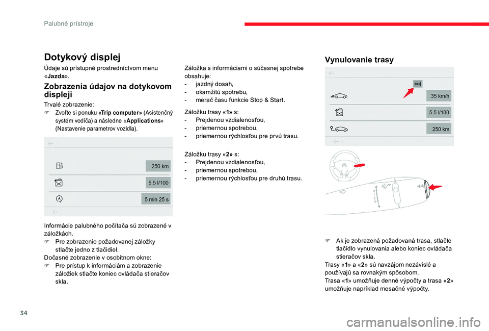 CITROEN C-ELYSÉE 2017 Návod na použitie (in Slovak) 34
Dotykový displej
Údaje sú prístupné prostredníctvom menu
«Jazda ».
Zobrazenia údajov na dotykovom
displeji
Trvalé zobrazenie:
F
Zvoľte si ponuku «Trip computer» (Asistenčný
syst CITROEN C-ELYSÉE 2017 Návod na použitie (in Slovak) 34
Dotykový displej
Údaje sú prístupné prostredníctvom menu
«Jazda ».
Zobrazenia údajov na dotykovom
displeji
Trvalé zobrazenie:
F
Zvoľte si ponuku «Trip computer» (Asistenčný
syst