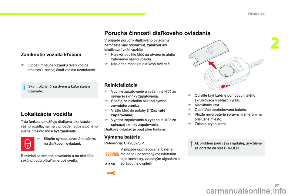 CITROEN C-ELYSÉE 2017 Návod na použitie (in Slovak) 37
Zamknutie vozidla kľúčom
F Otočením kľúča v zámku dverí vodiča smerom k zadnej časti vozidlo uzamknete.
Skontrolujte, či sú dvere a kufor riadne
uzavreté.
Lokalizácia vozidla
Táto CITROEN C-ELYSÉE 2017 Návod na použitie (in Slovak) 37
Zamknutie vozidla kľúčom
F Otočením kľúča v zámku dverí vodiča smerom k zadnej časti vozidlo uzamknete.
Skontrolujte, či sú dvere a kufor riadne
uzavreté.
Lokalizácia vozidla
Táto
