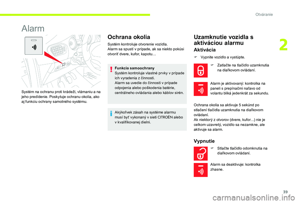 CITROEN C-ELYSÉE 2017 Návod na použitie (in Slovak) 39
Alarm
Ochrana okolia
Systém kontroluje otvorenie vozidla.
Alarm sa spustí v prípade, ak sa niekto pokúsi
otvoriť dvere, kufor, kapotu…Funkcia samoochrany
Systém kontroluje vlastné prvky v CITROEN C-ELYSÉE 2017 Návod na použitie (in Slovak) 39
Alarm
Ochrana okolia
Systém kontroluje otvorenie vozidla.
Alarm sa spustí v prípade, ak sa niekto pokúsi
otvoriť dvere, kufor, kapotu…Funkcia samoochrany
Systém kontroluje vlastné prvky v