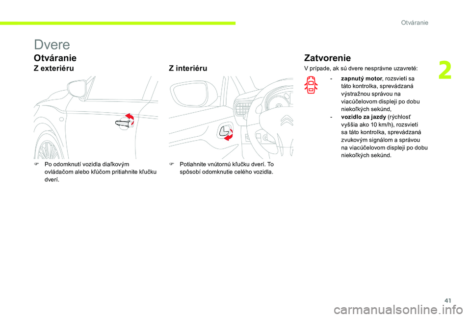 CITROEN C-ELYSÉE 2017 Návod na použitie (in Slovak) 41
Dvere
Otváranie
Z exteriéruZ interiéru
Zatvorenie
F Po odomknutí vozidla diaľkovým
ovládačom alebo kľúčom pritiahnite kľučku
dverí. F
P otiahnite vnútornú kľučku dverí. To
sp CITROEN C-ELYSÉE 2017 Návod na použitie (in Slovak) 41
Dvere
Otváranie
Z exteriéruZ interiéru
Zatvorenie
F Po odomknutí vozidla diaľkovým
ovládačom alebo kľúčom pritiahnite kľučku
dverí. F
P otiahnite vnútornú kľučku dverí. To
sp