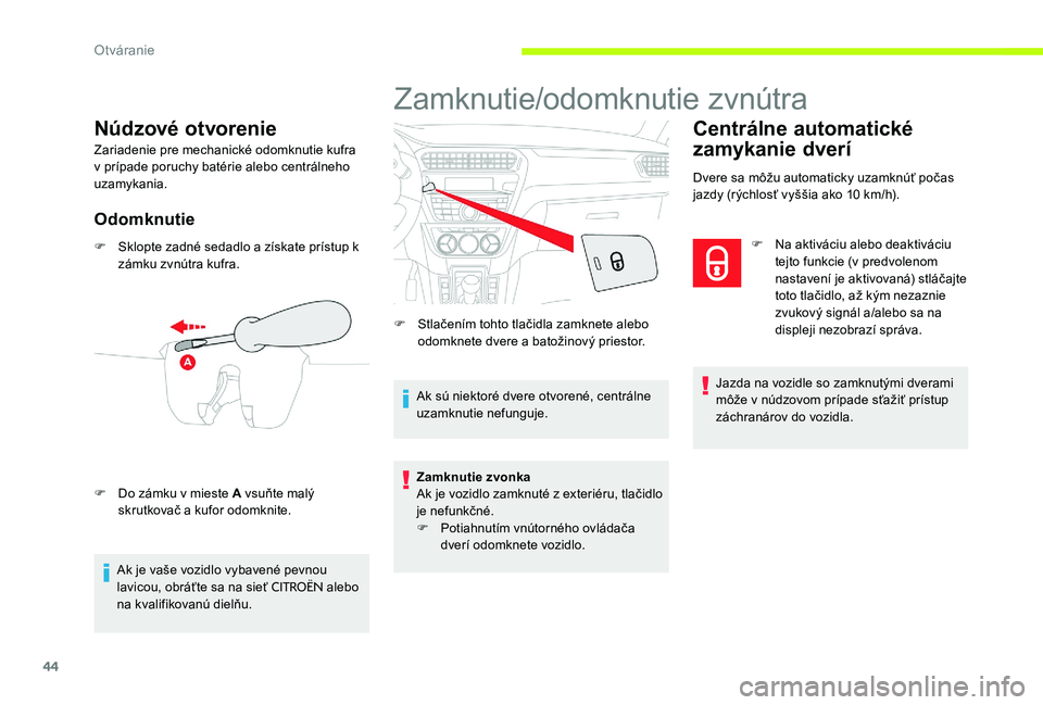 CITROEN C-ELYSÉE 2017 Návod na použitie (in Slovak) 44
Núdzové otvorenie
Zariadenie pre mechanické odomknutie kufra
v prípade poruchy batérie alebo centrálneho
uzamykania.
Odomknutie
F Sklopte zadné sedadlo a získate prístup k zámku zvnútr CITROEN C-ELYSÉE 2017 Návod na použitie (in Slovak) 44
Núdzové otvorenie
Zariadenie pre mechanické odomknutie kufra
v prípade poruchy batérie alebo centrálneho
uzamykania.
Odomknutie
F Sklopte zadné sedadlo a získate prístup k zámku zvnútr