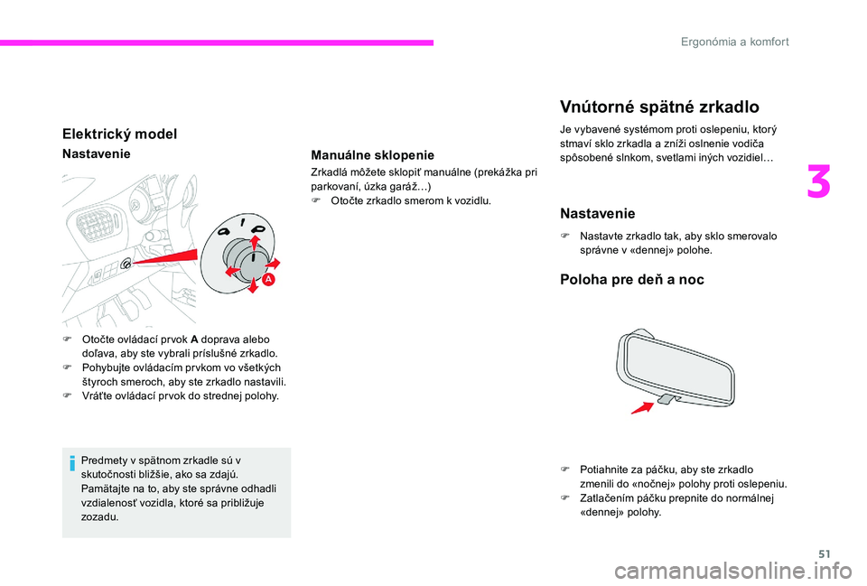 CITROEN C-ELYSÉE 2017 Návod na použitie (in Slovak) 51
Elektrický model
Nastavenie
Predmety v spätnom zrkadle sú v
skutočnosti bližšie, ako sa zdajú.
Pamätajte na to, aby ste správne odhadli
vzdialenosť vozidla, ktoré sa približuje
zozad CITROEN C-ELYSÉE 2017 Návod na použitie (in Slovak) 51
Elektrický model
Nastavenie
Predmety v spätnom zrkadle sú v
skutočnosti bližšie, ako sa zdajú.
Pamätajte na to, aby ste správne odhadli
vzdialenosť vozidla, ktoré sa približuje
zozad