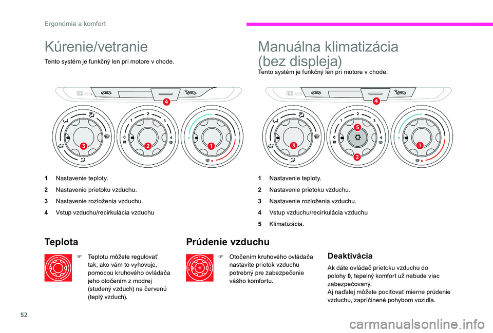 CITROEN C-ELYSÉE 2017 Návod na použitie (in Slovak) 52
Kúrenie/vetranie
Tento systém je funkčný len pri motore v chode.
1Nastavenie teploty.
2 Nastavenie prietoku vzduchu.
3 Nastavenie rozloženia vzduchu.
4 Vstup vzduchu/recirkulácia vzduchu
Manu CITROEN C-ELYSÉE 2017 Návod na použitie (in Slovak) 52
Kúrenie/vetranie
Tento systém je funkčný len pri motore v chode.
1Nastavenie teploty.
2 Nastavenie prietoku vzduchu.
3 Nastavenie rozloženia vzduchu.
4 Vstup vzduchu/recirkulácia vzduchu
Manu