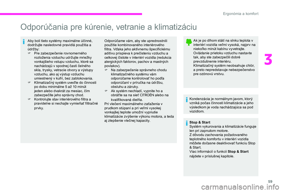 CITROEN C-ELYSÉE 2017 Návod na použitie (in Slovak) 59
Odporúčania pre kúrenie, vetranie a klimatizáciu
Aby boli tieto systémy maximálne účinné,
dodržujte nasledovné pravidlá použitia a
údržby:
F
P
re zabezpečenie rovnomerného
roz CITROEN C-ELYSÉE 2017 Návod na použitie (in Slovak) 59
Odporúčania pre kúrenie, vetranie a klimatizáciu
Aby boli tieto systémy maximálne účinné,
dodržujte nasledovné pravidlá použitia a
údržby:
F
P
re zabezpečenie rovnomerného
roz