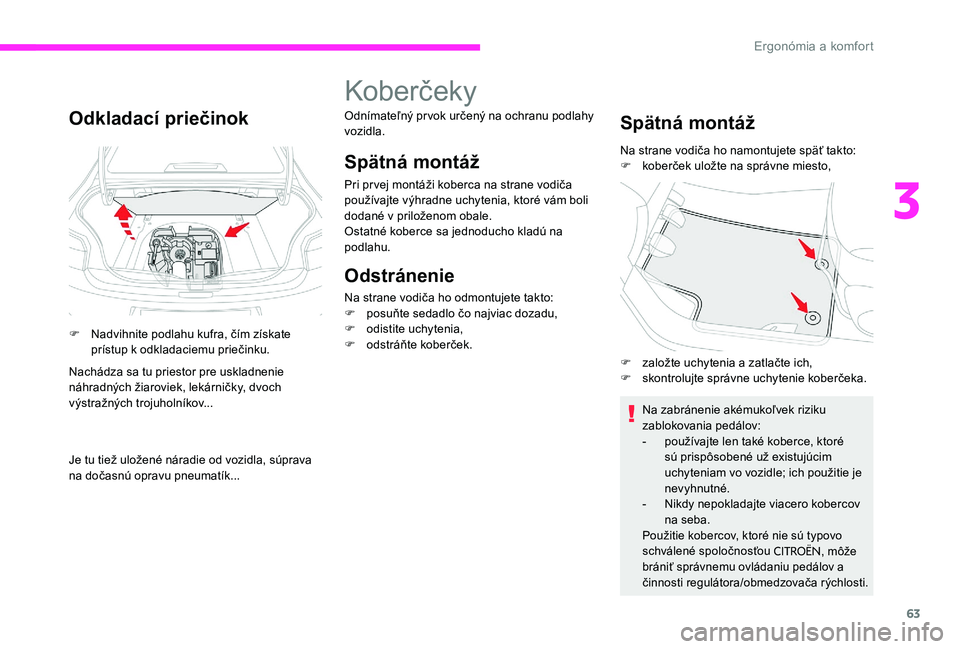 CITROEN C-ELYSÉE 2017 Návod na použitie (in Slovak) 63
Odkladací priečinok
F Nadvihnite podlahu kufra, čím získate prístup k odkladaciemu priečinku.
Nachádza sa tu priestor pre uskladnenie
náhradných žiaroviek, lekárničky, dvoch
výstra CITROEN C-ELYSÉE 2017 Návod na použitie (in Slovak) 63
Odkladací priečinok
F Nadvihnite podlahu kufra, čím získate prístup k odkladaciemu priečinku.
Nachádza sa tu priestor pre uskladnenie
náhradných žiaroviek, lekárničky, dvoch
výstra