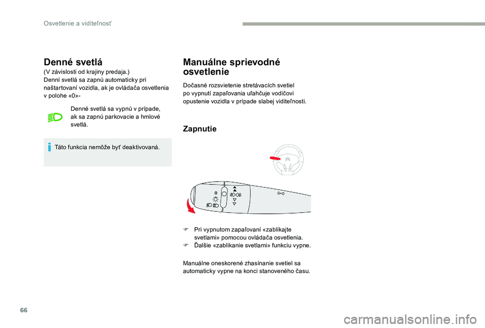CITROEN C-ELYSÉE 2017 Návod na použitie (in Slovak) 66
Denné svetlá
(V závislosti od krajiny predaja.)
Denní svetlá sa zapnú automaticky pri
naštartovaní vozidla, ak je ovládača osvetlenia
v polohe «0»-Denné svetlá sa vypnú v prípade, CITROEN C-ELYSÉE 2017 Návod na použitie (in Slovak) 66
Denné svetlá
(V závislosti od krajiny predaja.)
Denní svetlá sa zapnú automaticky pri
naštartovaní vozidla, ak je ovládača osvetlenia
v polohe «0»-Denné svetlá sa vypnú v prípade,
