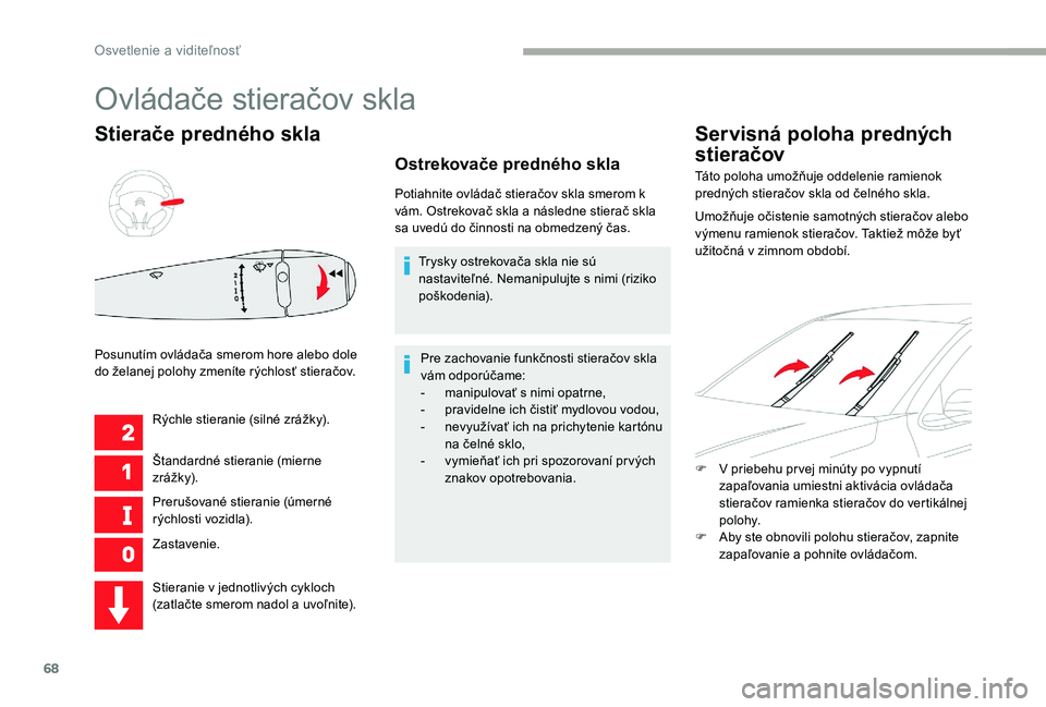 CITROEN C-ELYSÉE 2017 Návod na použitie (in Slovak) 68
Stierače predného skla
Rýchle stieranie (silné zrážky).
Štandardné stieranie (mierne
zrá žk y).
Prerušované stieranie (úmerné
rýchlosti vozidla).
Zastavenie.
Posunutím ovládača CITROEN C-ELYSÉE 2017 Návod na použitie (in Slovak) 68
Stierače predného skla
Rýchle stieranie (silné zrážky).
Štandardné stieranie (mierne
zrá žk y).
Prerušované stieranie (úmerné
rýchlosti vozidla).
Zastavenie.
Posunutím ovládača
