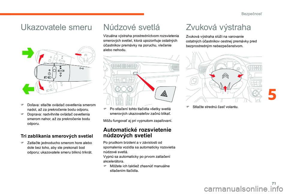 CITROEN C-ELYSÉE 2017 Návod na použitie (in Slovak) 71
Ukazovatele smeru
F Doľava: stlačte ovládač osvetlenia smerom nadol, až za prekročenie bodu odporu.
F
D
oprava: nadvihnite ovládač osvetlenia
smerom nahor, až za prekročenie bodu
odp CITROEN C-ELYSÉE 2017 Návod na použitie (in Slovak) 71
Ukazovatele smeru
F Doľava: stlačte ovládač osvetlenia smerom nadol, až za prekročenie bodu odporu.
F
D
oprava: nadvihnite ovládač osvetlenia
smerom nahor, až za prekročenie bodu
odp