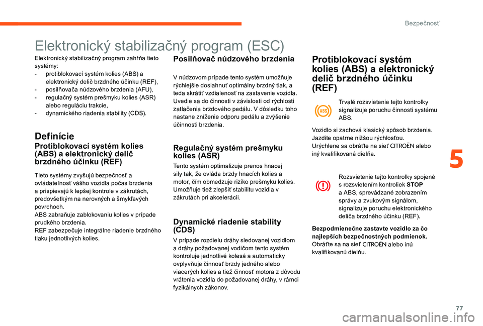 CITROEN C-ELYSÉE 2017 Návod na použitie (in Slovak) 77
Elektronický stabilizačný program (ESC)
Elektronický stabilizačný program zahŕňa tieto
systémy:
-
p
rotiblokovací systém kolies (ABS) a
elektronický delič brzdného účinku (REF), CITROEN C-ELYSÉE 2017 Návod na použitie (in Slovak) 77
Elektronický stabilizačný program (ESC)
Elektronický stabilizačný program zahŕňa tieto
systémy:
-
p
rotiblokovací systém kolies (ABS) a
elektronický delič brzdného účinku (REF),