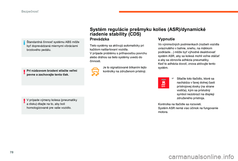 CITROEN C-ELYSÉE 2017 Návod na použitie (in Slovak) 78
Systém regulácie prešmyku kolies (ASR)/dynamické
riadenie stability (CDS)
Prevádzka
Tieto systémy sa aktivujú automaticky pri
každom naštartovaní vozidla.
V prípade problému s priľna CITROEN C-ELYSÉE 2017 Návod na použitie (in Slovak) 78
Systém regulácie prešmyku kolies (ASR)/dynamické
riadenie stability (CDS)
Prevádzka
Tieto systémy sa aktivujú automaticky pri
každom naštartovaní vozidla.
V prípade problému s priľna