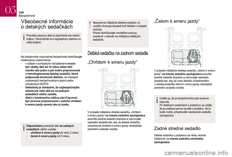 CITROEN DS3 2018  Návod na použitie (in Slovak) 104
Všeobecné informácie 
o  detských sedačkách
Pravidlá prepravy detí sú špecifické pre každú 
krajinu. Oboznámte sa s
  legislatívou platnou vo 
vašej krajine.
Na dosiahnutie maximá