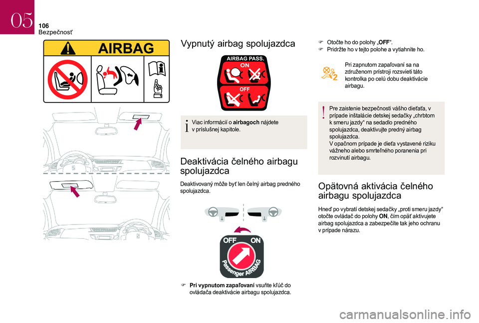 CITROEN DS3 CABRIO 2018  Návod na použitie (in Slovak) 106
Viac informácií o airbagoch  nájdete 
v   príslušnej kapitole.
Deaktivácia čelného airbagu 
spolujazdca
Deaktivovaný môže byť len čelný airbag predného 
spolujazdca. F
 O

točte ho