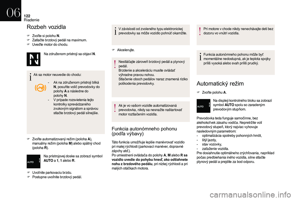 CITROEN DS3 CABRIO 2018 Návod na použitie (in Slovak) 122
Rozbeh vozidla
F Zvoľte si polohu N.
F Z atlačte brzdový pedál na maximum.
F
U
veďte motor do chodu.
Ak sa motor neuvedie do chodu:
F
Z
voľte automatizovaný režim (poloha A ),
manuál CITROEN DS3 CABRIO 2018 Návod na použitie (in Slovak) 122
Rozbeh vozidla
F Zvoľte si polohu N.
F Z atlačte brzdový pedál na maximum.
F
U
veďte motor do chodu.
Ak sa motor neuvedie do chodu:
F
Z
voľte automatizovaný režim (poloha A ),
manuál