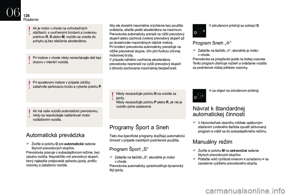 CITROEN DS3 CABRIO 2018 Návod na použitie (in Slovak) 126
Pri motore v chode nikdy nenechávajte deti bez
d ozoru v interiéri vozidla.
Pri spustenom motore v
prípade údržby
zatiahnite parkovaciu brzdu a
v
yberte polohu P.
Ak má vaše vozidl CITROEN DS3 CABRIO 2018 Návod na použitie (in Slovak) 126
Pri motore v chode nikdy nenechávajte deti bez
d ozoru v interiéri vozidla.
Pri spustenom motore v
prípade údržby
zatiahnite parkovaciu brzdu a
v
yberte polohu P.
Ak má vaše vozidl